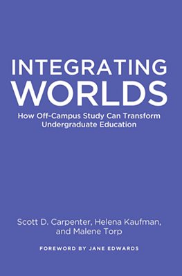 Integrating Worlds: How Off-Campus Study Can Transform Undergraduate Education-..