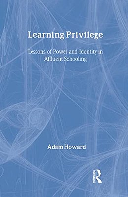 Learning Privilege: Lessons Of Power And Identity In Affluent Schooling-..