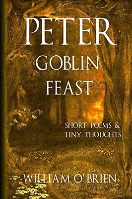 Peter - Goblin Feast (Peter: A Darkened Fairytale, Vol 7): Short Poems & Tiny Thoughts-..