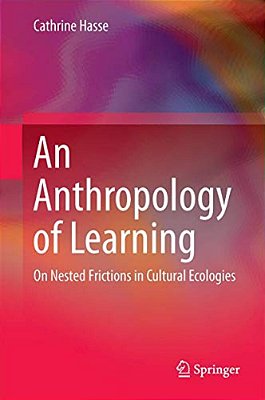 An Anthropology Of Learning: On Nested Frictions In Cultural Ecologies-..