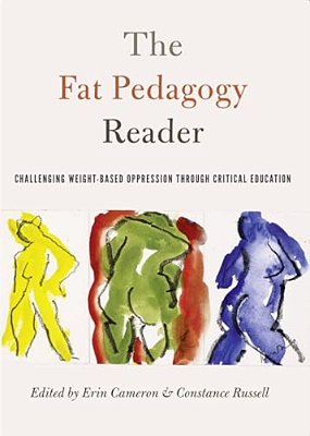 The Fat Pedagogy Reader: Challenging Weight-Based Oppression Through Critical Education-..
