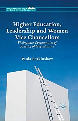 Higher Education, Leadership And Women Vice Chancellors: Fitting In To Communities Of Practice Of Masculinities-..