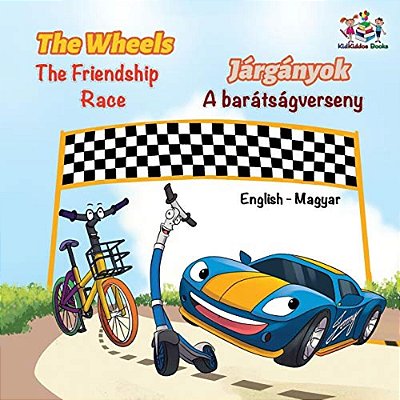 The Wheels The Friendship Race (English Hungarian Book For Kids): Bilingual Hungarian Children's Book-..