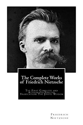 The Complete Works Of Friedrich Nietzsche: The First Complete And Authorized English Translation: The Joyful Wisdom-..
