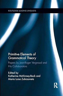 Primitive Elements Of Grammatical Theory: Papers By Jean-Roger Vergnaud And His Collaborators-..