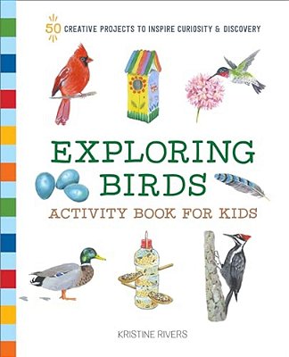 Exploring Birds Activity Book For Kids: 50 Creative Projects To Inspire Curiosity & Discovery-..