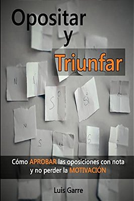 Opositar Y Triunfar: Cómo Aprobar Las Oposiciones Con Nota Y No Perder La Motivación-..