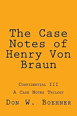 The Case Notes Of Henry Von Braun: Confidential III-..