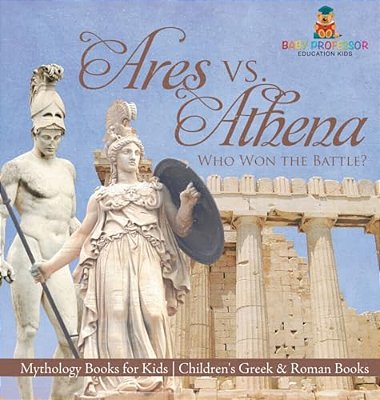 Ares Vs. Athena: Who Won The Battle? Mythology Books For Kids Children's Greek & Roman Books-..