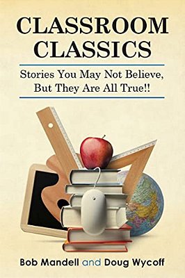 Classroom Classics: Stories You May Not Believe, But They Are All True!!-..