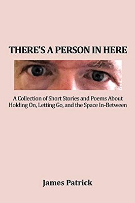 There's A Person In Here: A Collection Of Short Stories And Poems About Holding On, Letting Go, And The Space In-Between-..