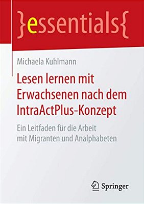 Lesen Lernen Mit Erwachsenen Nach Dem Intraactplus-Konzept: Ein Leitfaden Für Die Arbeit Mit Migranten Und Analphabeten-..