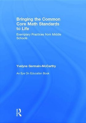 Bringing The Common Core Math Standards To Life: Exemplary Practices From Middle Schools-..