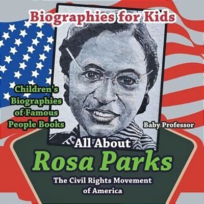Biographies For Kids - All About Rosa Parks: The Civil Rights Movement Of America - Children's Biographies Of Famous People Books-..