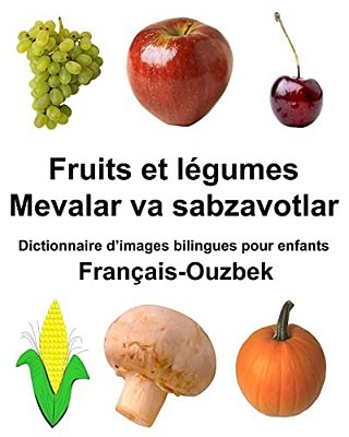 Français-Ouzbek Fruits Et Legumes/Mevalar Va Sabzavotlar Dictionnaire D'Images Bilingues Pour Enfants-..