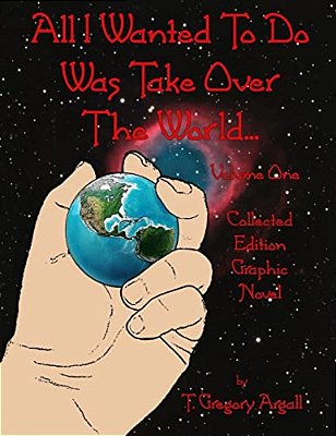 All I Wanted To Do Was Take Over The World... Volume One-..