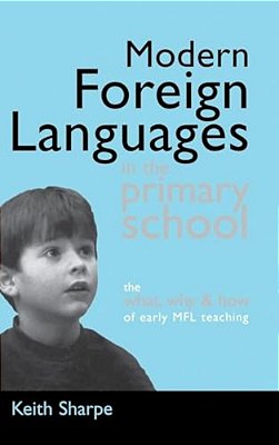 Modern Foreign Languages In The Primary School: The What, Why And How Of Early Mfl Teaching-..