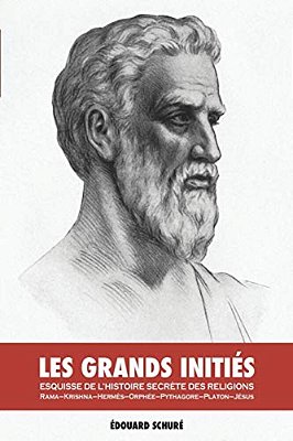 Les Grands Initiés: Esquisse De L'Histoire Secrète Des Religions: Rama, Krishna, Hermès, Orphée, Pythagore, Platon, Jésus-..