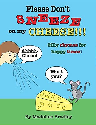 Please Don't Sneeze On My Cheese!!!: Silly Rhymes For Happy Times!-..