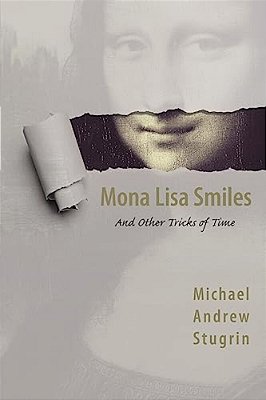Mona Lisa Smiles: And Other Tricks Of Time-..