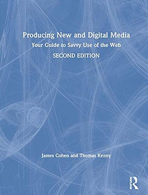 Producing New And Digital Media: Your Guide To Savvy Use Of The Web-..