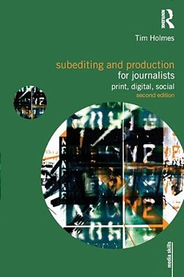Subediting And Production For Journalists: Print, Digital & Social-..