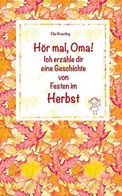 Hör Mal, Oma! Ich Erzähle Dir Eine Geschichte Von Festen Im Herbst: Herbstgeschichten Und Märchen Für Kinder-..