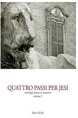 Quattro Passi Per Jesi - Volume 2: Antologia Poetica E Narrativa-..