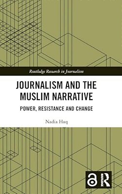Journalism And The Muslim Narrative: Power, Resistance And Change-..