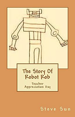 The Story Of Robot Rob: Teacher Appreciation Day-..