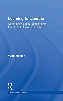 Learning To Liberate: Community-Based Solutions To The Crisis In Urban Education-..