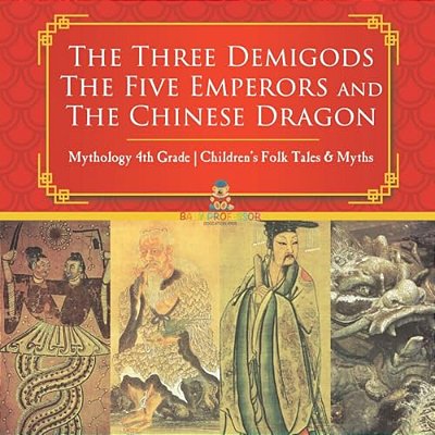 The Three Demigods, The Five Emperors And The Chinese Dragon - Mythology 4Th Grade Children's Folk Tales & Myths-..