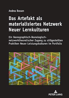 Das Artefakt Als Materialisiertes Netzwerk Neuer Lernkulturen: Ein Ikonographisch-Ikonologisch-netzwerktheoretischer Zugang Zu Stillgestellten Praktik-..