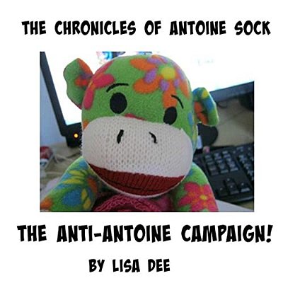 The Chronicles Of Antoine Sock: The Anti-Antoine Campaign: The Anti-Antoine Campaign-..