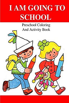 I Am Going To School: Preschool Coloring And Activity Book-..