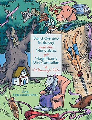 Bartholomew B. Bunny And The Marvelous And Magnificent Dirt-Tunneller: A Bunny's Tale-..