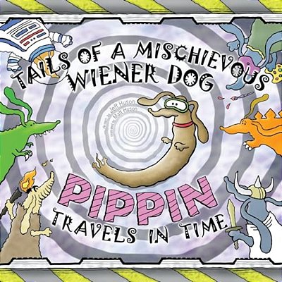 Tails Of A Mischievous Wiener Dog: Pippin Travels In Time-..