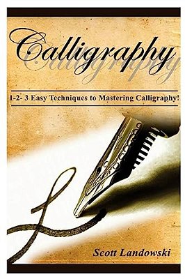 Calligraphy: 1-2-3 Easy Techniques To Mastering Calligraphy!-..