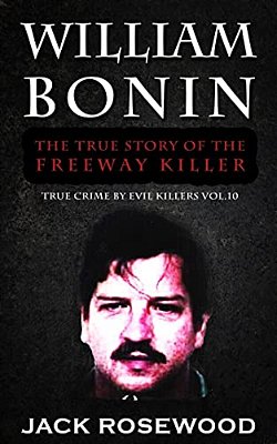 William Bonin: The True Story Of The Freeway Killer: Historical Serial Killers And Murderers-..