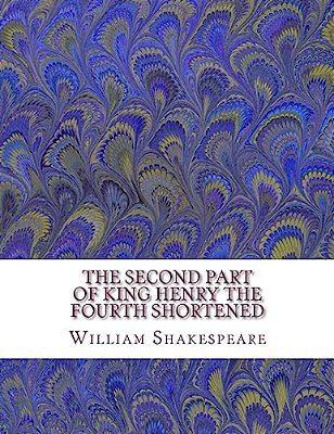 The Second Part Of King Henry The Fourth Shortened: Shakespeare Edited For Length-..