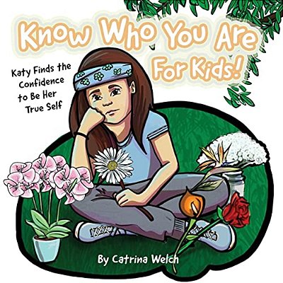 Know Who You Are - For Kids!: Katy Finds The Confidence To Be Her True Self-..
