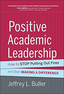 Positive Academic Leadership: How To Stop Putting Out Fires And Start Making A Difference-..