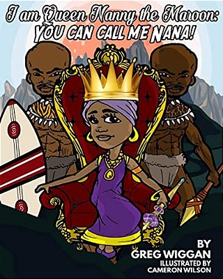 I Am Queen Nanny The Maroon: You Can Call Me Nana!-..