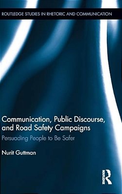 Communication, Public Discourse, And Road Safety Campaigns: Persuading People To Be Safer-..