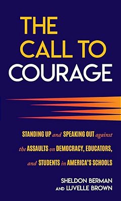 Call To Courage: Standing Up And Speaking Out Against The Assaults On Democracy, Educators, And Students In America's Schools-..