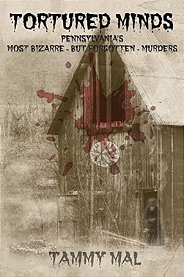 Tortured Minds: Pennsylvania's Most Bizarre--but Forgotten--murders-..
