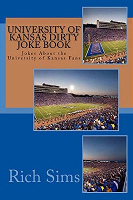 University Of Kansas Dirty Joke Book: Jokes About The University Of Kansas Fans-..