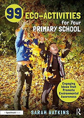 99 Eco-Activities For Your Primary School: Engaging Ideas That Promote Environmental Awareness-..