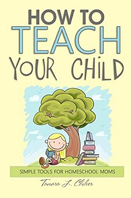 How To Teach Your Child: Simple Tools For Homeschool Moms-..