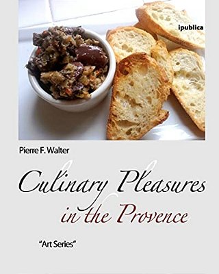 Culinary Pleasures In The Provence: Food Selected, Prepared And Photographed By Pierre F. Walter-..